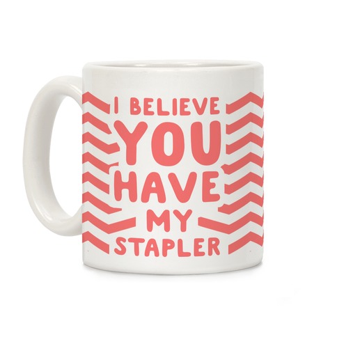 I Believe You Have My Stapler Coffee Mug