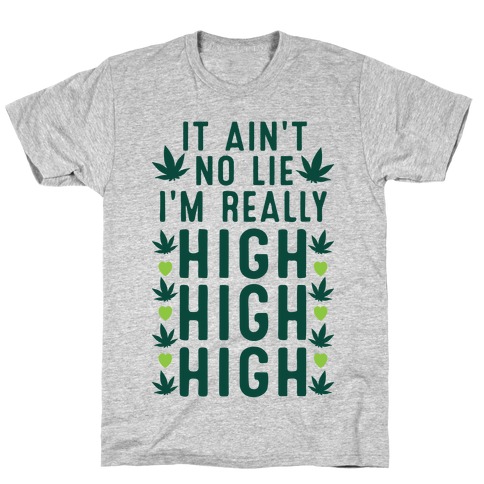 It Ain't No Lie I'm Really High High High T-Shirts | LookHUMAN