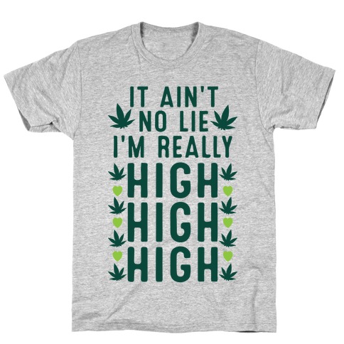 It Ain't No Lie I'm Really High High High T-Shirt