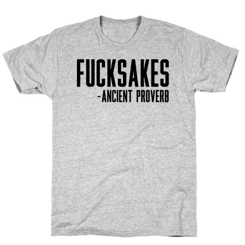 F***sakes - Ancient Proverb T-Shirt