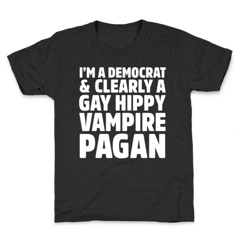 I'm a Democrat & Clearly a Gay Hippy Vampire Pagan Kids T-Shirt