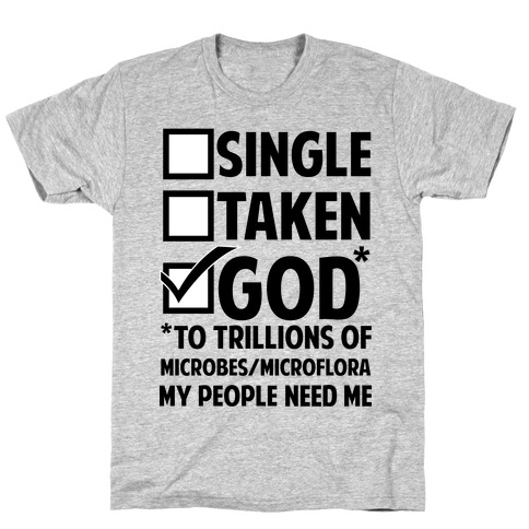Single Taken God To Trillions of Microbes/Microflora My People Need Me T-Shirt