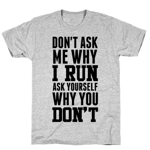 Don't Ask Me Why I Run T-Shirts | LookHUMAN