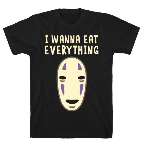 I Wanna Eat Everything T-Shirt