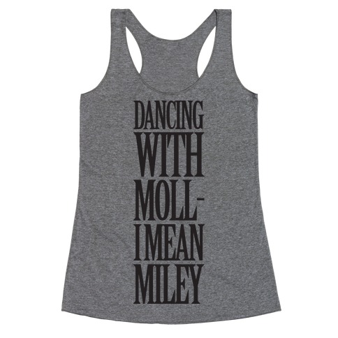 Dancing With Moll- I Mean Miley Racerback Tank Top