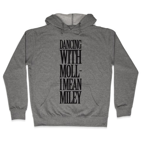 Dancing With Moll- I Mean Miley Hooded Sweatshirt