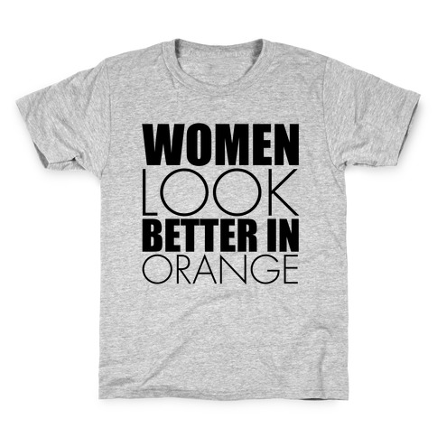 Women Look Better In Orange Kids T-Shirt