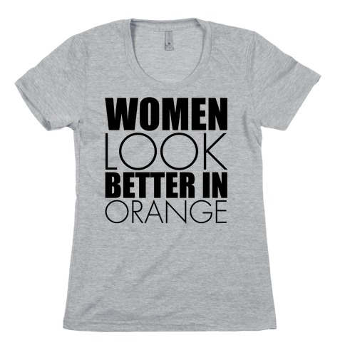 Women Look Better In Orange Womens T-Shirt