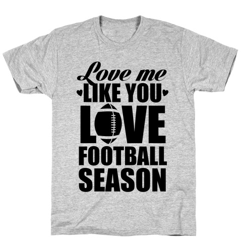 Love Me Like You Love Football Season T-Shirt