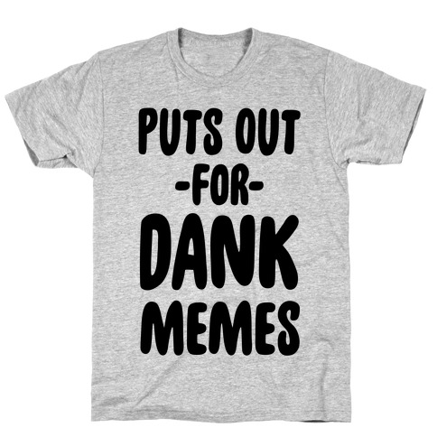 Puts Out For Dank Memes T-Shirt