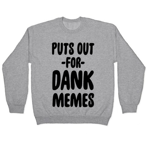 Puts Out For Dank Memes Pullover