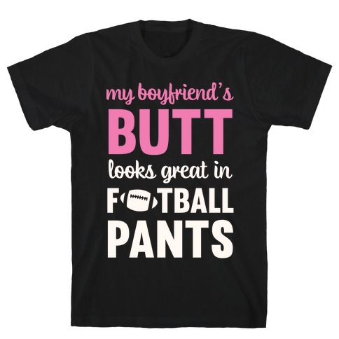 My Boyfriend's Butt Looks Great In Football Pants T-Shirt