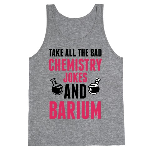 Take All The Bad Chemistry Jokes And Barium Tank Top