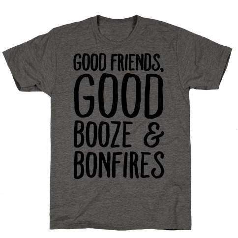 Good Friends Good Booze & Bonfires T-Shirt