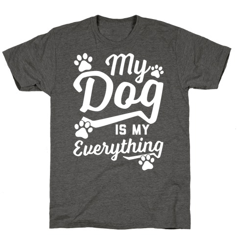 My Dog Is My Everything T-Shirts | LookHUMAN