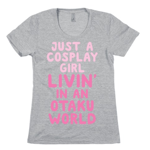 Just A Cosplay Girl Livin' In An Otaku World Womens T-Shirt