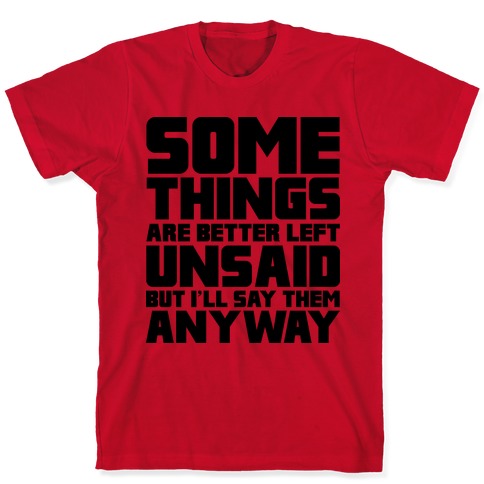 Some Things Are Better Left Unsaid T-Shirts | LookHUMAN