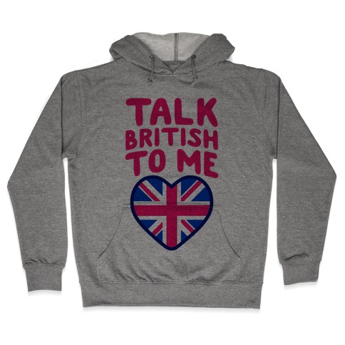 Talk British To Me Hooded Sweatshirt