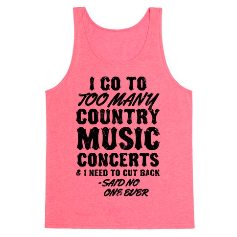 I Go To Too Many Country Music Concerts (Said No One Ever) Tank Top ...