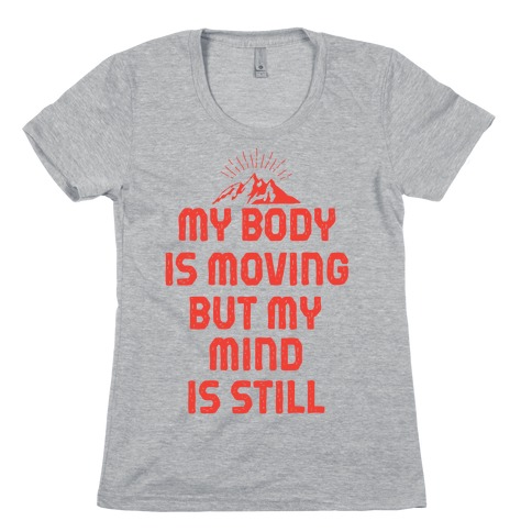 My Body Is Moving But My Mind Is Still Womens T-Shirt
