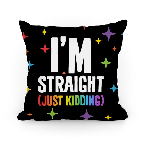 I'm Straight (Just Kidding) Pillow