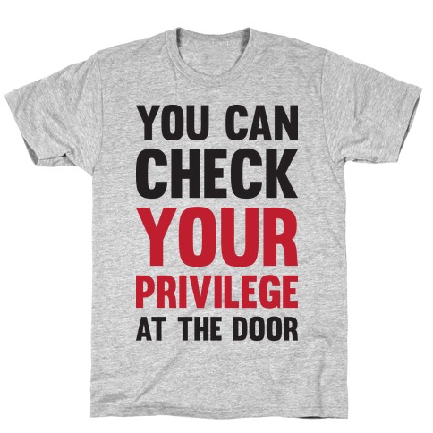 You Can Check Your Privilege At The Door T-Shirt