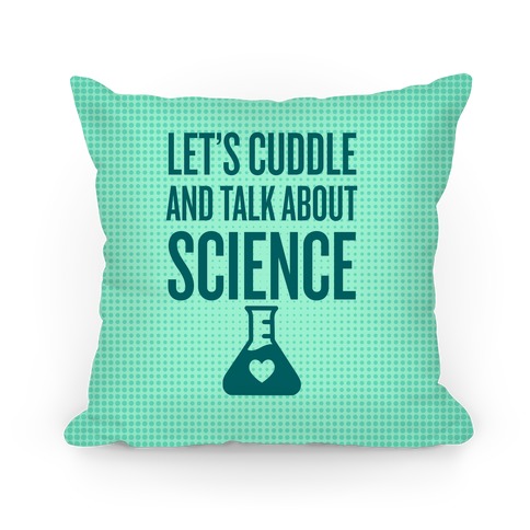 Let's Cuddle And Talk About Science Pillow