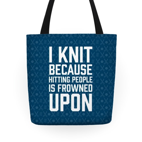 I Knit Because Hitting People Is Frowned Upon Tote
