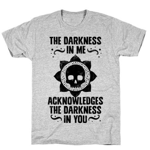 The Darkness In Me Acknowledges The Darkness in You T-Shirt