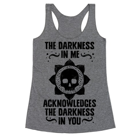 The Darkness In Me Acknowledges The Darkness in You Racerback Tank Top
