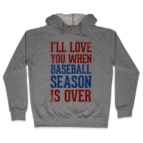 I'll Love You When Baseball Season is Over Hooded Sweatshirt