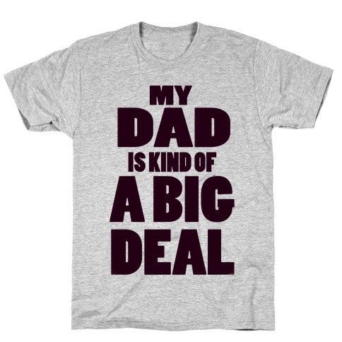 My Dad is Kind of a Big Deal T-Shirt