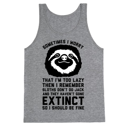 Sometimes I worry I'm Too Lazy Then I remember Sloths Don't Do Jack Tank Top