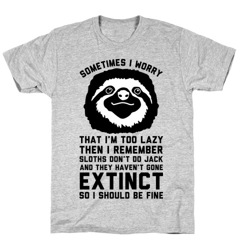 Sometimes I worry I'm Too Lazy Then I remember Sloths Don't Do Jack T-Shirt