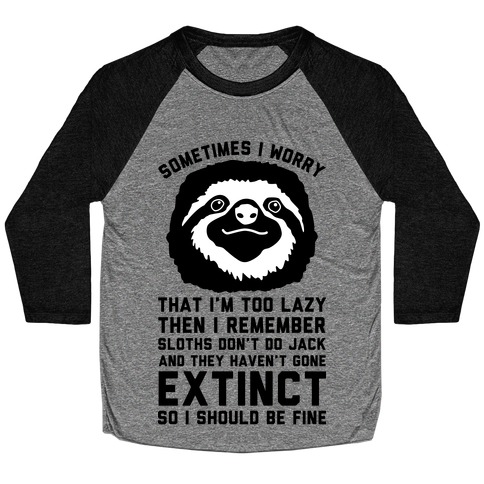 Sometimes I worry I'm Too Lazy Then I remember Sloths Don't Do Jack Baseball Tee