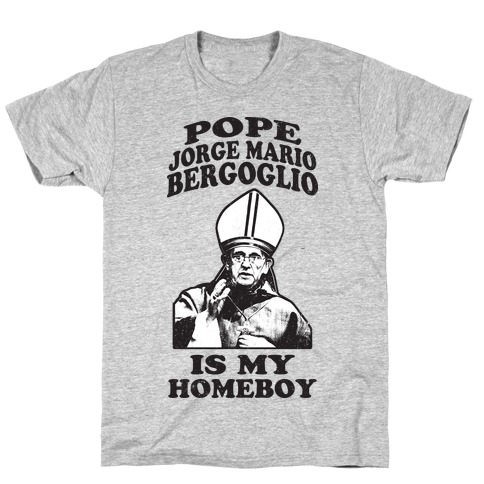 Pope Jorge Mario Bergoglio Is My Homeboy T-Shirt