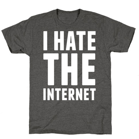 I Hate The Internet T-Shirt