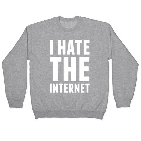 I Hate The Internet Pullover