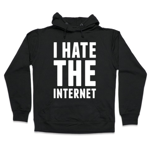 I Hate The Internet Hooded Sweatshirt