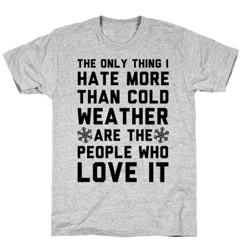 The Only Thing I Hate More Than Cold Weather T-Shirt