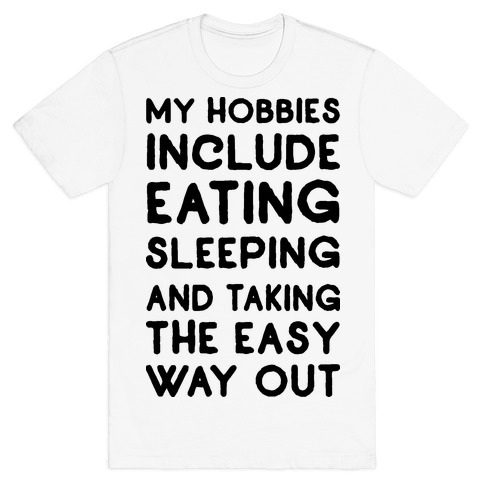 My Hobbies Include Eating Sleeping and Taking the Easy Way Out T-Shirt