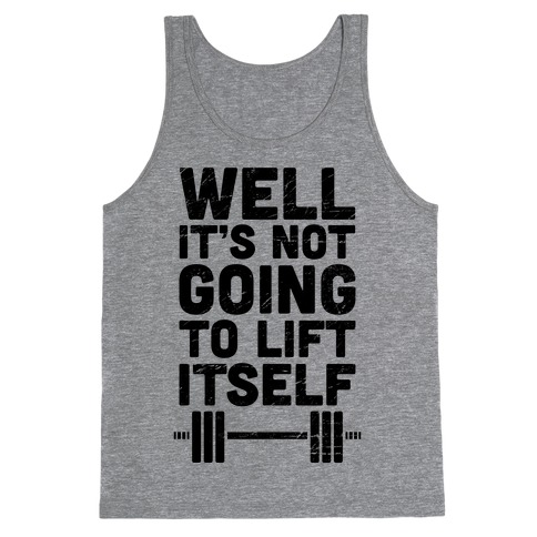 It's Not Going to Lift Itself (Tank) Tank Tops | LookHUMAN