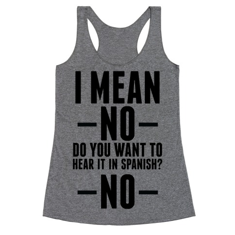 I mean no do you want to hear it in spanish? No Racerback Tank Top