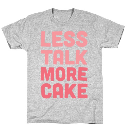 Less Talk More Cake T-Shirt