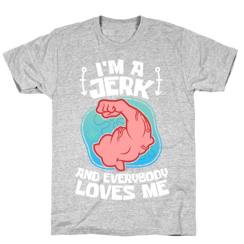 I'm A Jerk And Everyone Loves Me T-Shirts | LookHUMAN