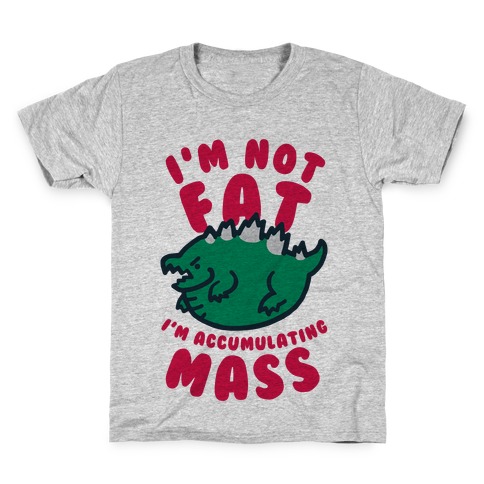 I'm Not Fat I'm Accumulating Mass Kids T-Shirt