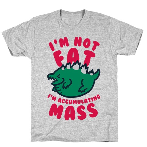 I'm Not Fat I'm Accumulating Mass T-Shirt