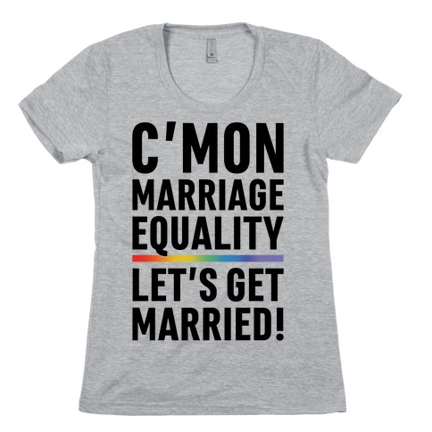 C'mon Marriage Equality Womens T-Shirt