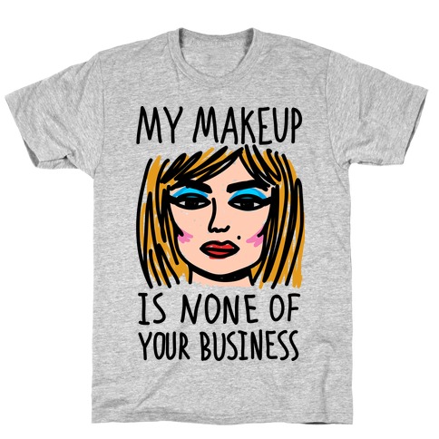 My Makeup Is None Of Your Business T-Shirt