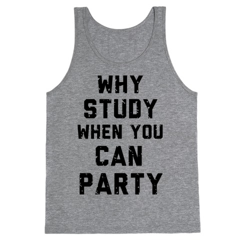 Why Study When You Can Party Tank Top